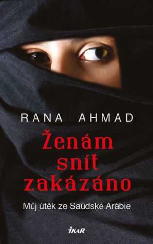 Ženám snít zakázáno - Můj útěk ze Saúdské Arábie - Ahmad Rana