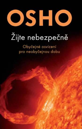 Žijte nebezpečně - Obyčejné osvícení pro neobyčejnou dobu - Osho