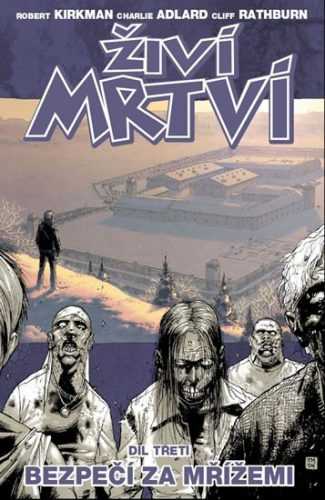 Živí mrtví 3 - Bezpečí za mřížemi - Kirkman Robert