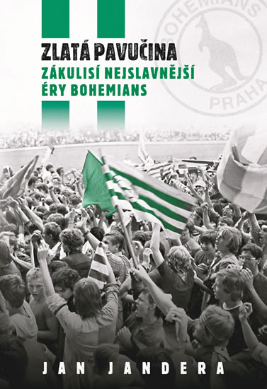 Zlatá pavučina - Zákulisí nejslavnější éry Bohemians - Jandera Jan
