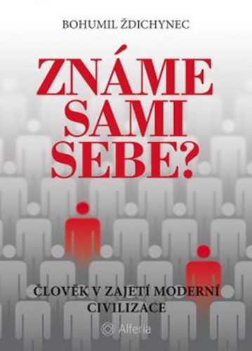 Známe sami sebe? - Člověk v zajetí moderní civilizace - Ždichynec Bohumil