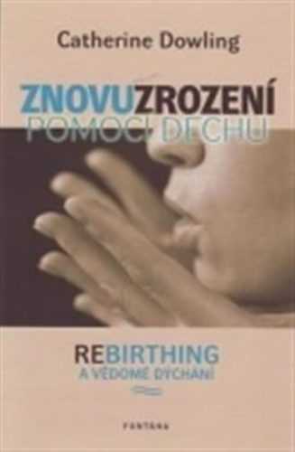 Znovuzrození pomocí dechu - Rebirthing a vědomé dýchání - Dowling Catherine