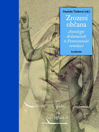 Zrození občana - Antologie dokumentů z Francouzské revoluce - Tinková Daniela