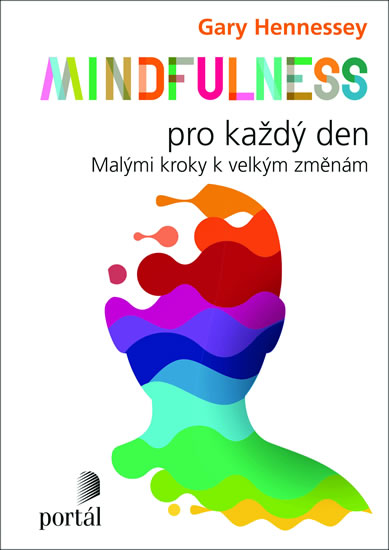 Mindfulness pro každý den: Malými kroky k velkým změnám - Hennessey Gary