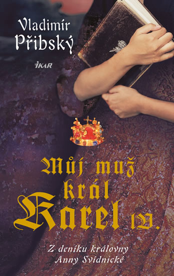 Můj muž král Karel IV. - Z deníku královny Anny Svídnické - Přibský Vladimír
