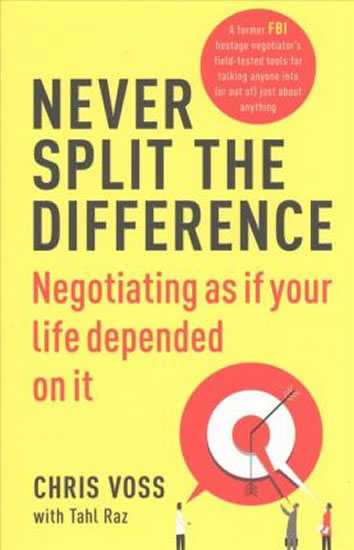 Never Split the Difference : Negotiating as if Your Life Depended on It - Voss Chris