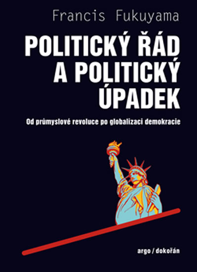 Politický řád a úpadek - Od průmyslové revoluce po globalizaci demokracie - Fukuyama Francis