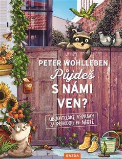 Půjdeš s námi ven? - Objevitelské výpravy za přírodou ve městě - Wohlleben Peter