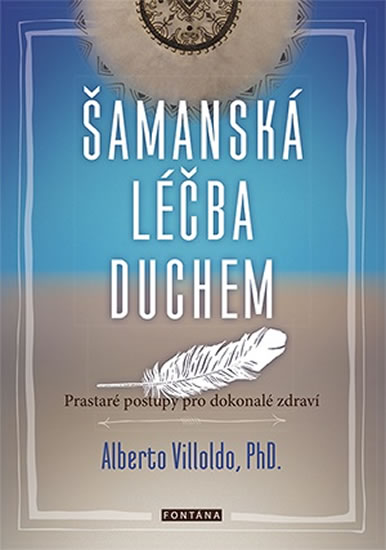 Šamanská léčba duchem - Prastaré postupy pro dokonalé zdraví - Villoldo Alberto