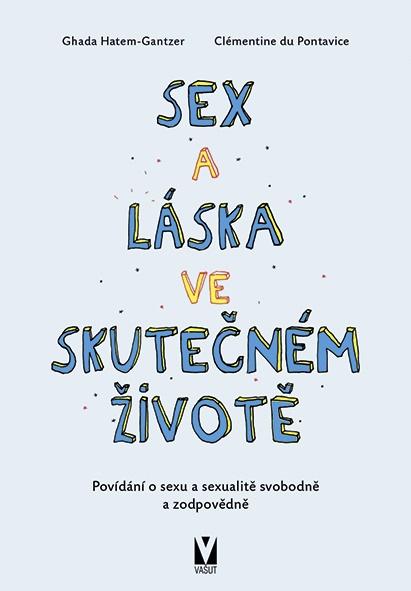 Sex a láska ve skutečném životě - Povídání o sexu a sexualitě svobodně a zodpovědně - Hatem-Gantzer Ghada