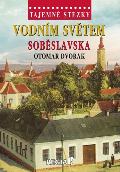 Tajemné stezky - Vodním světem Soběslavska - Dvořák Otomar