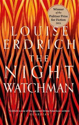 The Night Watchman : Winner of the Pulitzer Prize in Fiction 2021 - Erdrich Louise