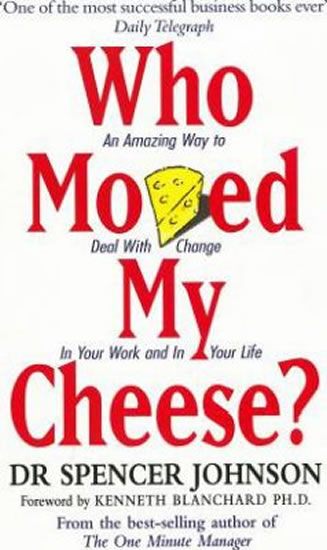 Who Moved My Cheese? : An Amazing Way to Deal with Change in Your Work and in Your Life - Johnson Spencer