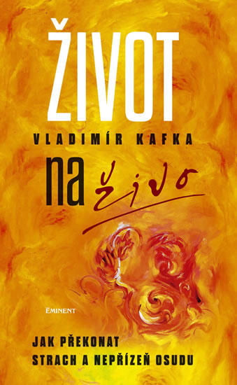 Život naživo - Jak překonat strach a nepřízeň osudu - Kafka Vladimír