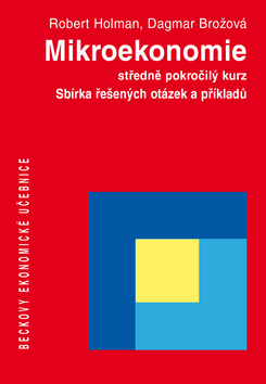 Mikroekonomie - Sbírka řešených otázek a příkladů - Robert Holman