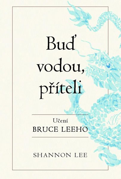 Buď vodou příteli - Učení Bruce Leeho - Lee Shannon