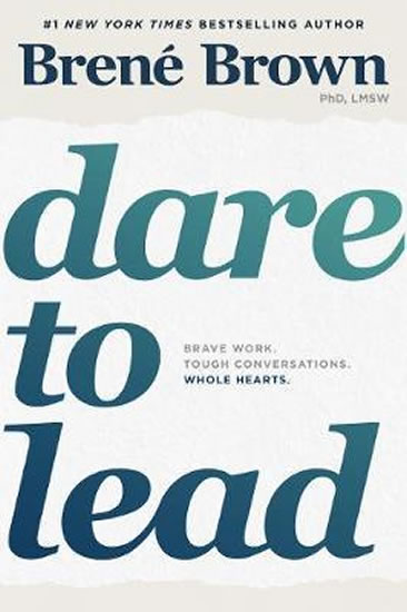 Dare to Lead : Brave Work. Tough Conversations. Whole Hearts. - Brown Brené