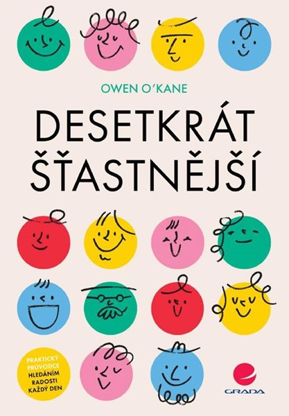 Desetkrát šťastnější - Praktický průvodce hledáním radosti každý den - O'Kane Owen