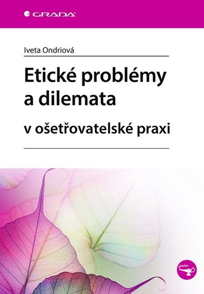 Etické problémy a dilemata v ošetřovatelské praxi - Ondriová Iveta