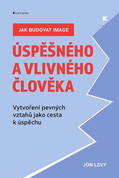 Jak budovat image úspěšného a vlivného člověka - Vytvoření pevných vztahů jako cesta k úspěchu - Levy Jon