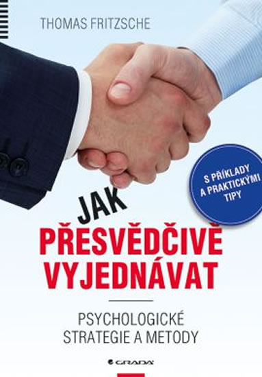 Jak přesvědčivě vyjednávat - Psychologické strategie a metody - Fritzsche Thomas