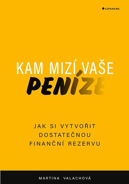 Kam mizí vaše peníze - Jak si vytvořit dostatečnou finanční rezervu - Valachová Martina