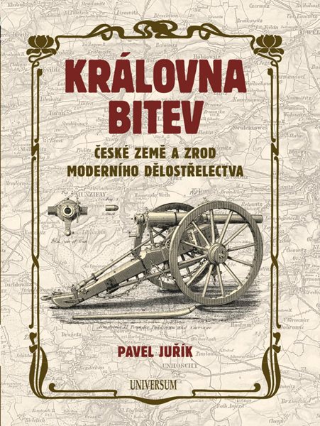 Královna bitev - České země a zrod moderního dělostřelectva - Juřík Pavel