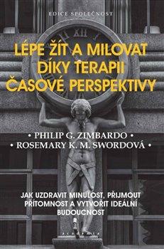 Lépe žít a milovat díky terapii časové perspektivy - Jak uzdravit minulost