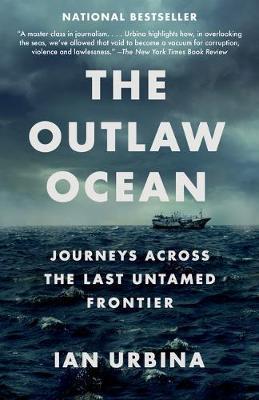 The Outlaw Ocean : Journeys Across the Last Untamed Frontier - Urbina Ian
