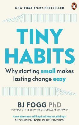 Tiny Habits : Why Starting Small Makes Lasting Change Easy - Fogg Brian Jeffrey