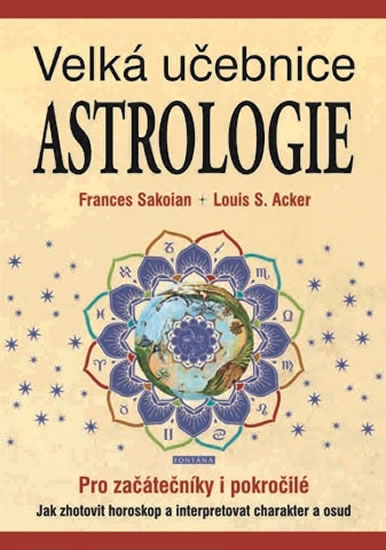 Velká učebnice astrologie pro začátečníky i pokročilé - Jak zhotovit horoskop a interpretovat charak - Sakoian Frances