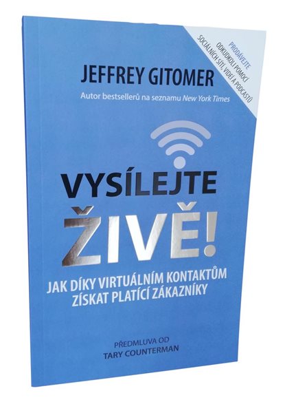 Vysílejte živě - Jak díky virtuálním kontaktům získat platící zákazníky - Gitomer Jeffery