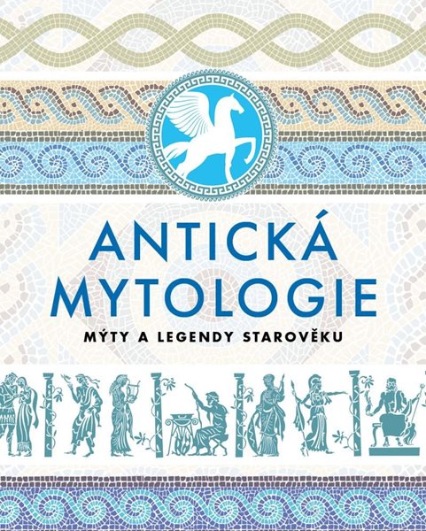 Antická mytologie - Mýty a legendy starověku - kolektiv autorů