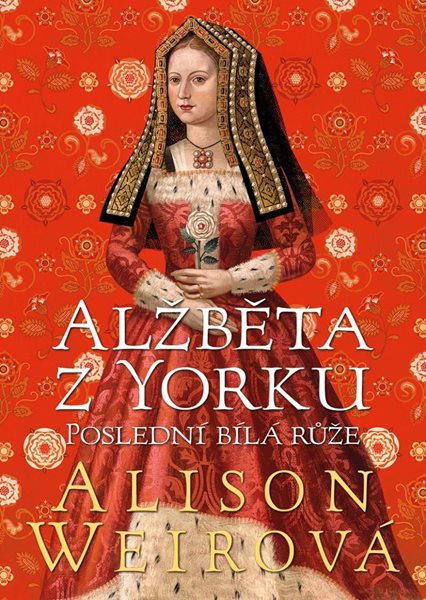 Alžběta z Yorku: Poslední bílá růže - Weirová Alison