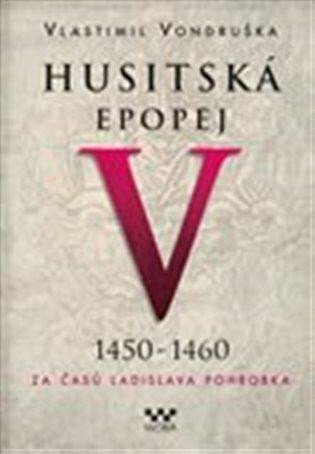 Husitská epopej V. 1450 -1460 - Za časů Ladislava Pohrobka - Vondruška Vlastimil