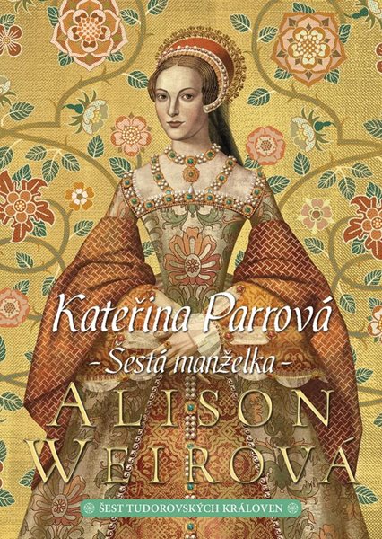Kateřina Parrová: Šestá manželka - Weirová Alison