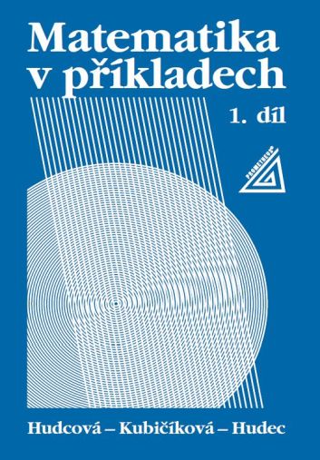 Matematika v příkladech 1. díl - M. Hudcová – L. Kubičíková – T. Hudec - A5