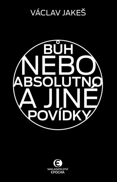 Bůh nebo absolutno a jiné povídky - Jakeš Václav