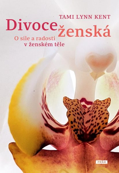 Divoce ženská - O síle a radosti v ženském těle - Kent Tami Lynn