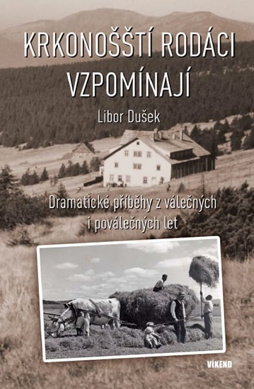 Krkonošští rodáci vzpomínají - Dramatické příběhy z válečných a poválečných let - Dušek Libor