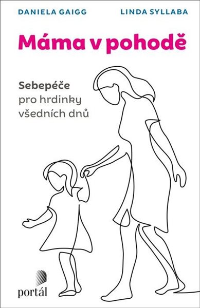 Máma v pohodě - Sebepéče pro hrdinky všedních dnů - Gaigg Daniela