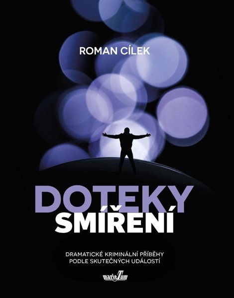 Doteky smíření - Dramatické kriminální příběhy podle skutečných událostí - Cílek Roman