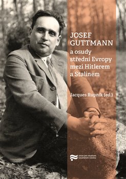 Josef Guttmann a osudy střední Evropy mezi Hitlerem a Stalinem - Rupnik Jacques (ed.) - 15x21 cm