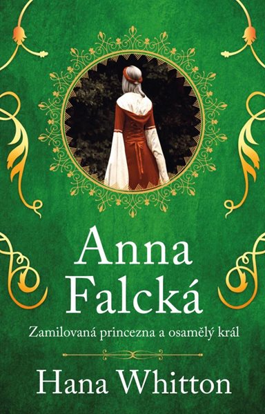 Anna Falcká - Zamilovaná princezna a osamělý král - Whitton Hana