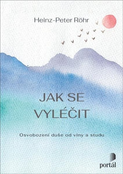 Jak se vyléčit - Osvobození duše od viny a studu - Röhr Heinz-Peter