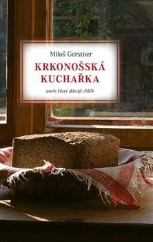 Krkonošská kuchařka aneb Hory dávají chléb (1) - Gerstner Miloš