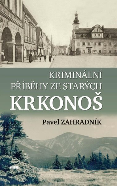 Kriminální příběhy ze starých Krkonoš - Zahradník Pavel