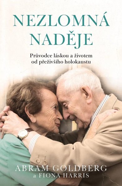 Nezlomná naděje - Průvodce láskou a životem od přeživšího holokaustu - Goldberg Abram