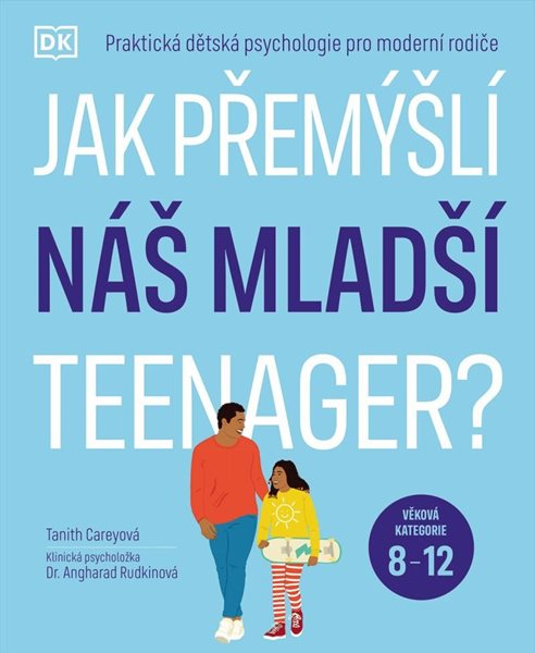 Jak přemýšlí náš mladší teenager? Věková kategorie 8 až 12 - Praktická dětská psychologie pro moder - Carey Tanith