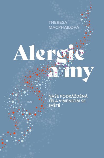 Alergie a my - Naše podrážděná těla v měnícím se světě - MacPhailová Theresa